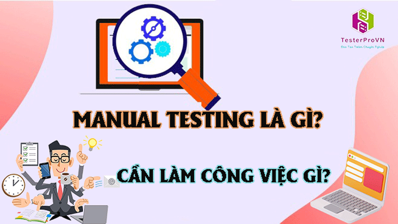 Manual testing là gì? Những công việc mà Manual testing cần làm