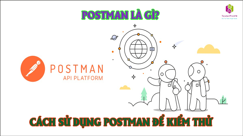 Postman là gì? Cách kiểm thử API sử dụng Postman