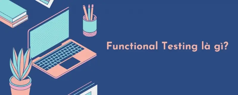Functional testing là gì?