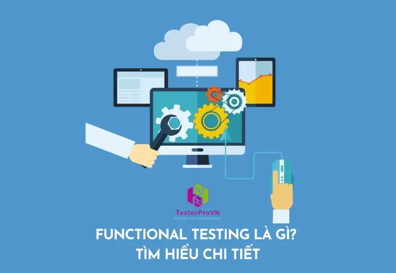Functional Testing là gì? Tìm hiểu chi tiết về kiểm thử chức năng